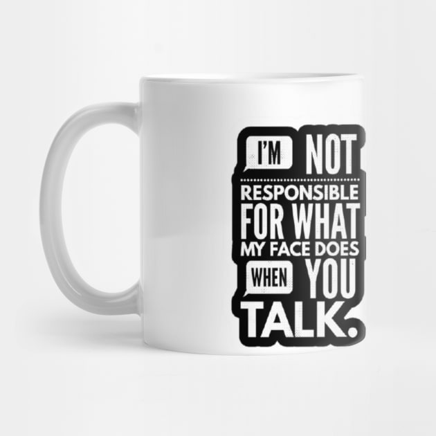 I'm Not Responsible For What My Face Does When You Talk by nour-trend